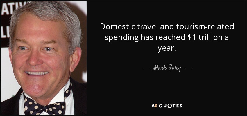 Domestic travel and tourism-related spending has reached $1 trillion a year. - Mark Foley