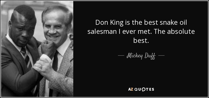 Don King is the best snake oil salesman I ever met. The absolute best. - Mickey Duff