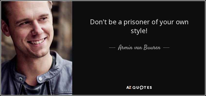 Don't be a prisoner of your own style! - Armin van Buuren