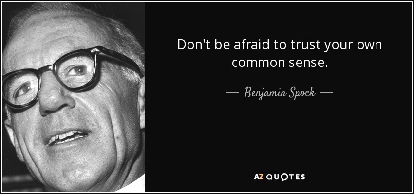 Don't be afraid to trust your own common sense. - Benjamin Spock