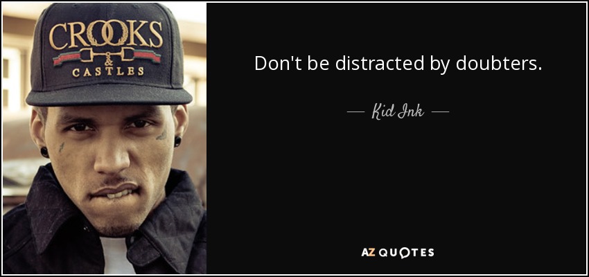 Don't be distracted by doubters. - Kid Ink
