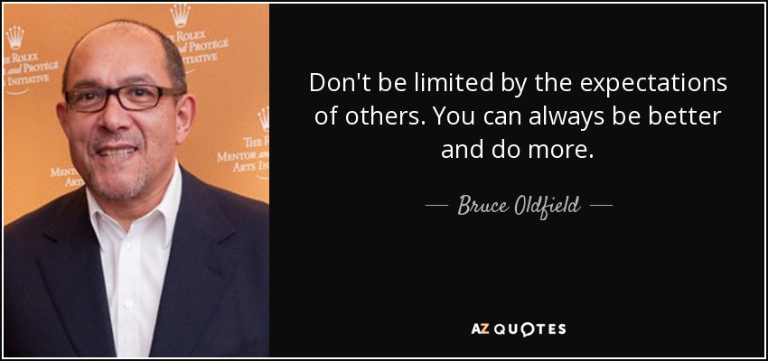 Don't be limited by the expectations of others. You can always be better and do more. - Bruce Oldfield