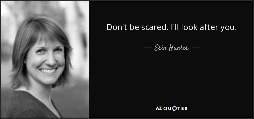 Don't be scared. I'll look after you. - Erin Hunter