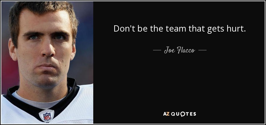 Don't be the team that gets hurt. - Joe Flacco