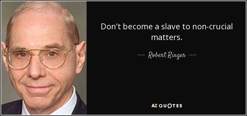 Don't become a slave to non-crucial matters. - Robert Ringer