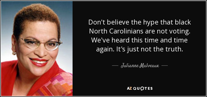 Don't believe the hype that black North Carolinians are not voting. We've heard this time and time again. It's just not the truth. - Julianne Malveaux