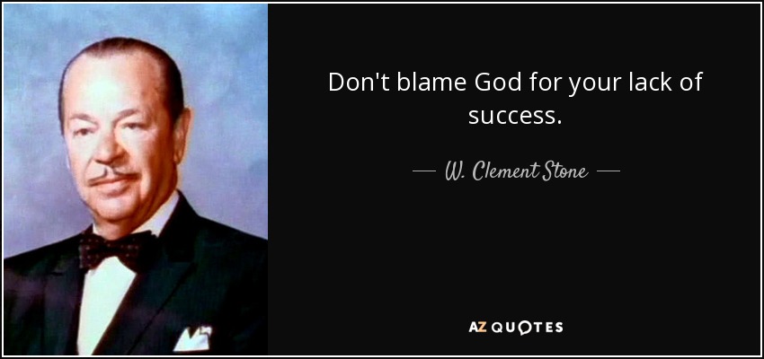 Don't blame God for your lack of success. - W. Clement Stone