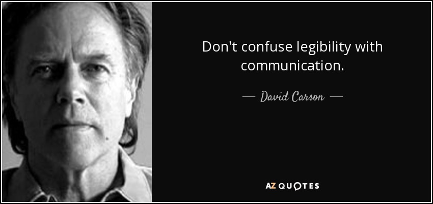 Don't confuse legibility with communication. - David Carson