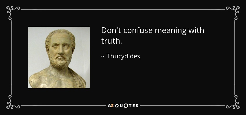 Don't confuse meaning with truth. - Thucydides