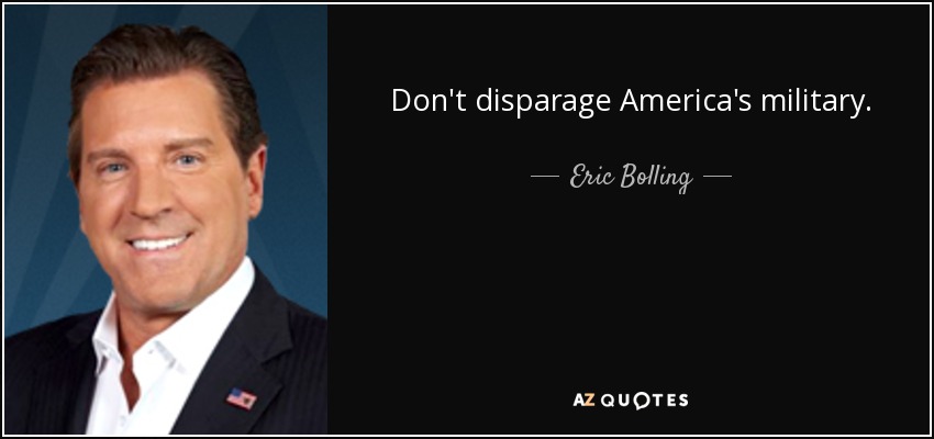 Don't disparage America's military. - Eric Bolling