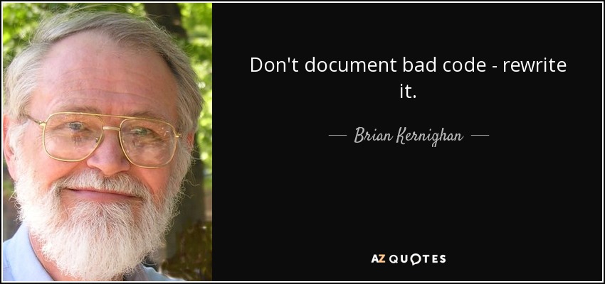 Don't document bad code - rewrite it. - Brian Kernighan