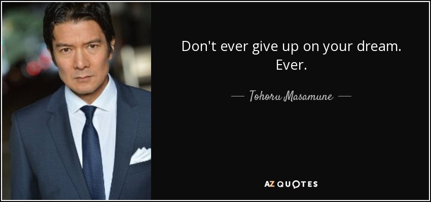 Don't ever give up on your dream. Ever. - Tohoru Masamune