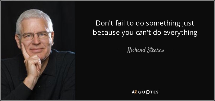 Don't fail to do something just because you can't do everything - Richard Stearns