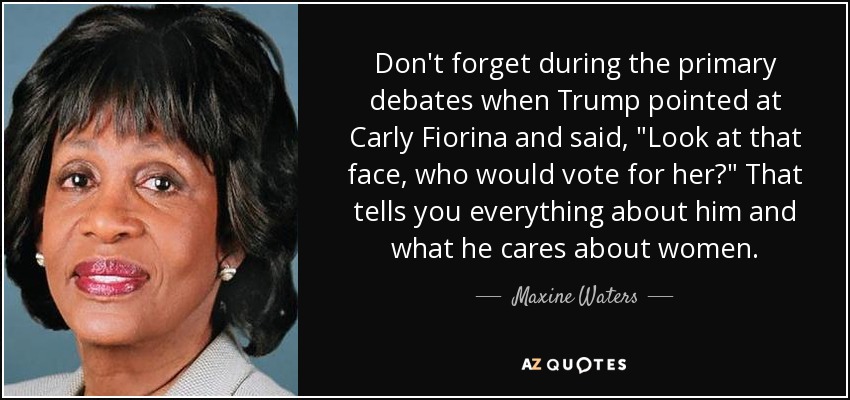 Don't forget during the primary debates when Trump pointed at Carly Fiorina and said, 