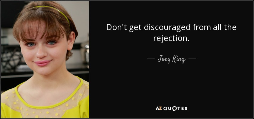 Don't get discouraged from all the rejection. - Joey King