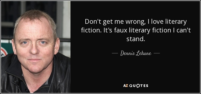 Don't get me wrong, I love literary fiction. It's faux literary fiction I can't stand. - Dennis Lehane
