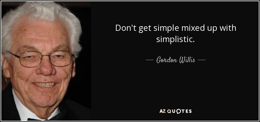 Don't get simple mixed up with simplistic. - Gordon Willis