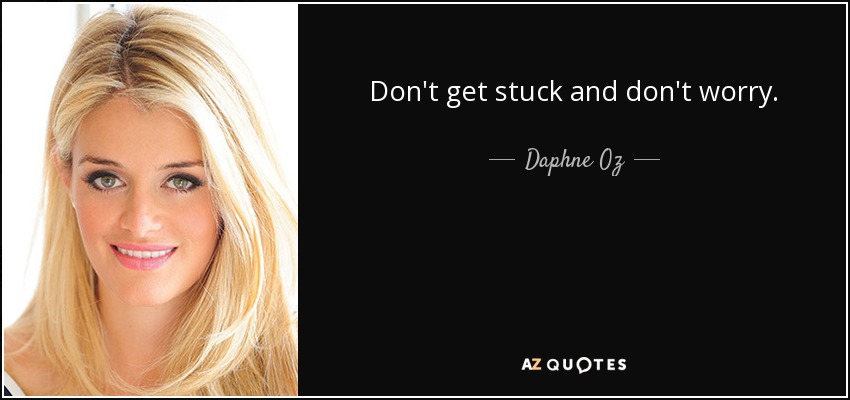 Don't get stuck and don't worry. - Daphne Oz