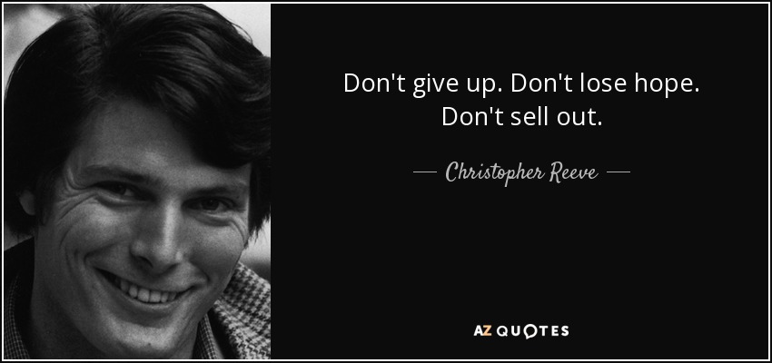 Don't give up. Don't lose hope. Don't sell out. - Christopher Reeve