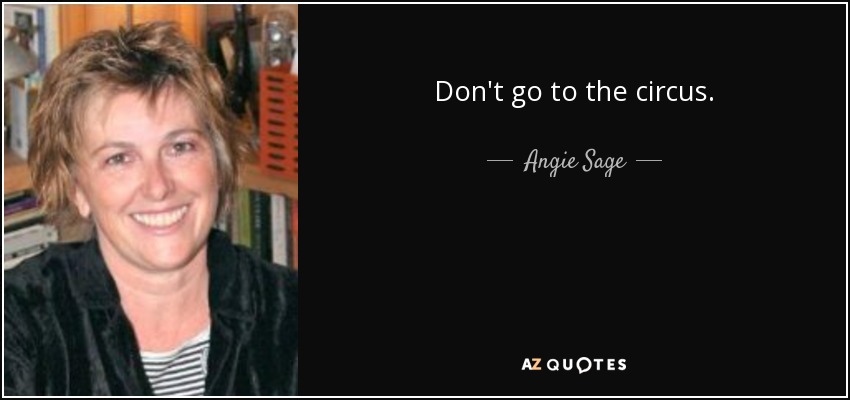 Don't go to the circus. - Angie Sage