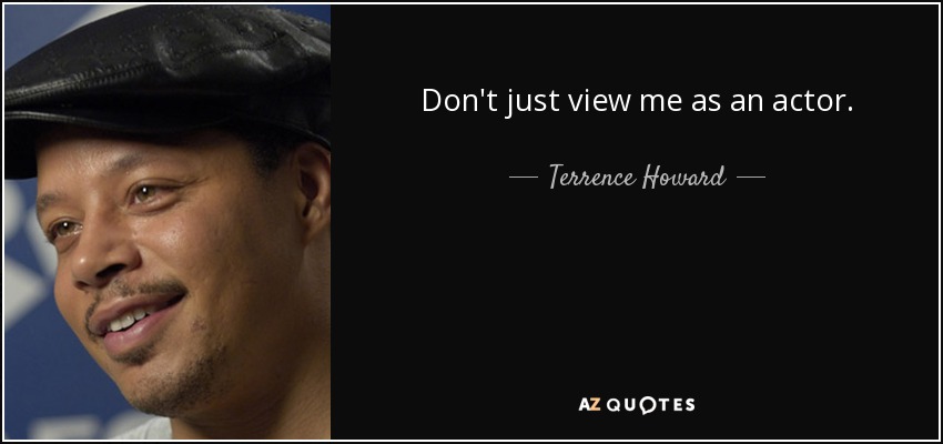 Don't just view me as an actor. - Terrence Howard