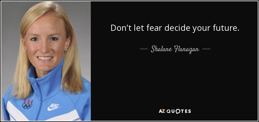 Don't let fear decide your future. - Shalane Flanagan