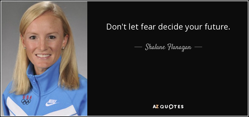 Don't let fear decide your future. - Shalane Flanagan