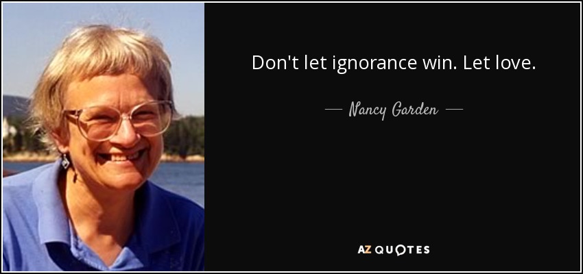 Don't let ignorance win. Let love. - Nancy Garden