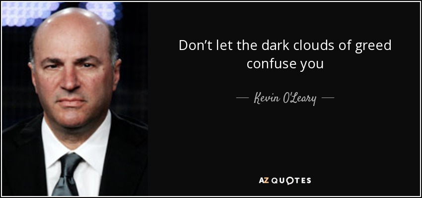 Don’t let the dark clouds of greed confuse you - Kevin O'Leary
