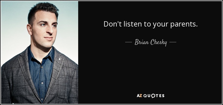 Don't listen to your parents. - Brian Chesky
