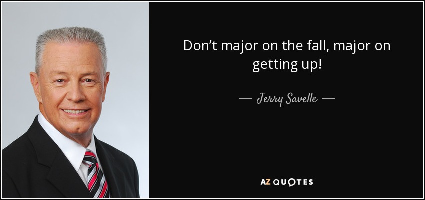 Don’t major on the fall, major on getting up! - Jerry Savelle