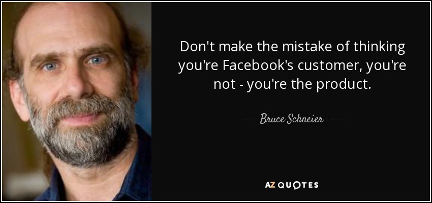 Don't make the mistake of thinking you're Facebook's customer, you're not - you're the product. - Bruce Schneier
