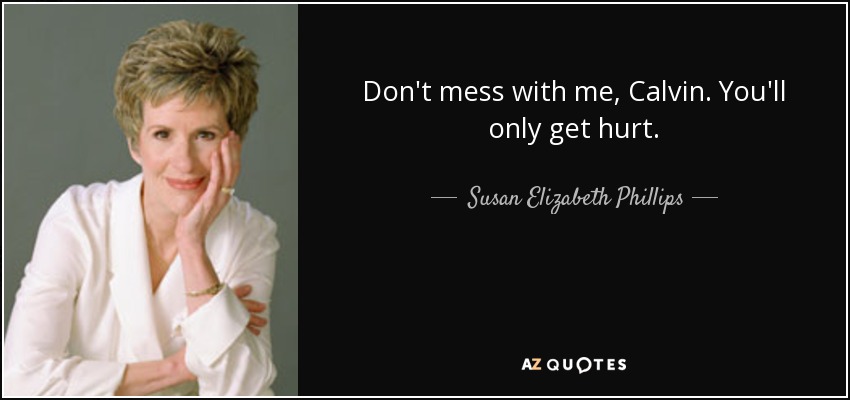 Don't mess with me, Calvin. You'll only get hurt. - Susan Elizabeth Phillips