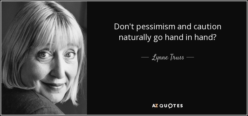 Don't pessimism and caution naturally go hand in hand? - Lynne Truss