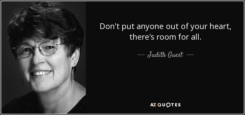 Don't put anyone out of your heart, there's room for all. - Judith Guest