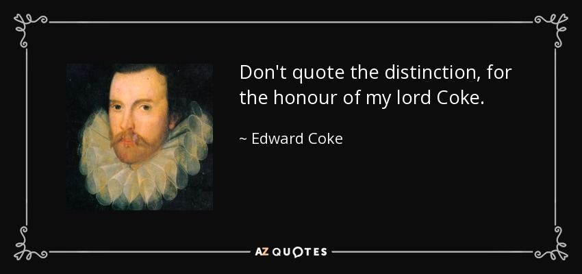 Don't quote the distinction, for the honour of my lord Coke. - Edward Coke