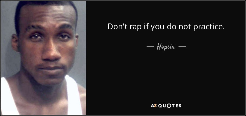 Don't rap if you do not practice. - Hopsin
