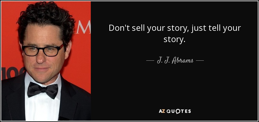 Don't sell your story, just tell your story. - J. J. Abrams