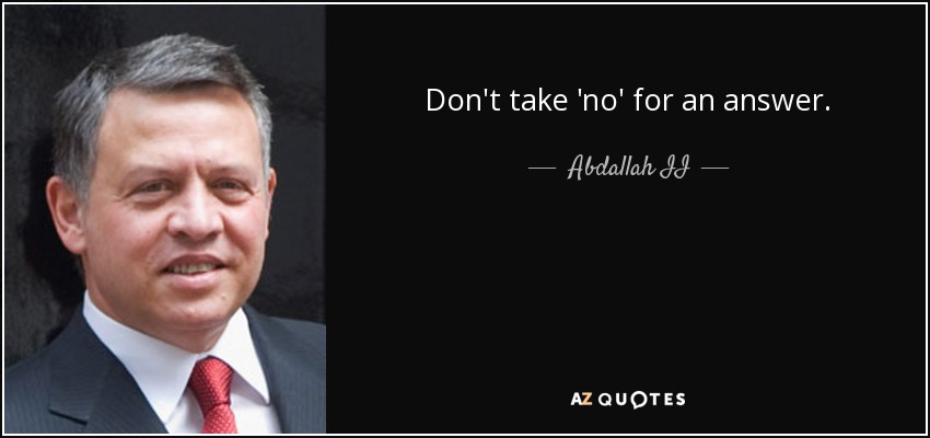 Don't take 'no' for an answer. - Abdallah II