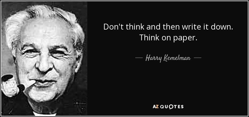 Don't think and then write it down. Think on paper. - Harry Kemelman