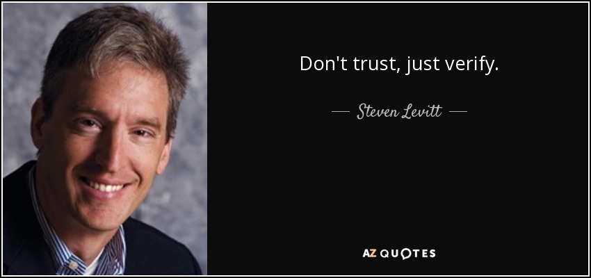 Don't trust, just verify. - Steven Levitt