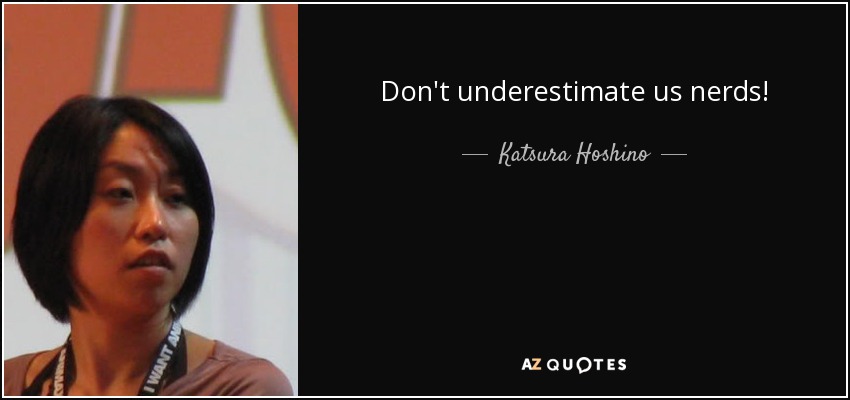 Don't underestimate us nerds! - Katsura Hoshino