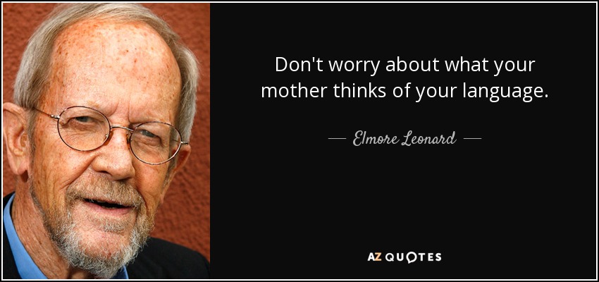 Don't worry about what your mother thinks of your language. - Elmore Leonard