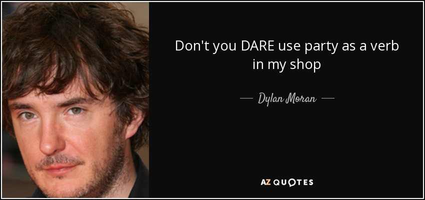 Don't you DARE use party as a verb in my shop - Dylan Moran