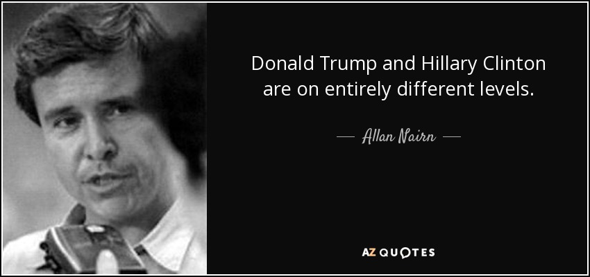 Donald Trump and Hillary Clinton are on entirely different levels. - Allan Nairn