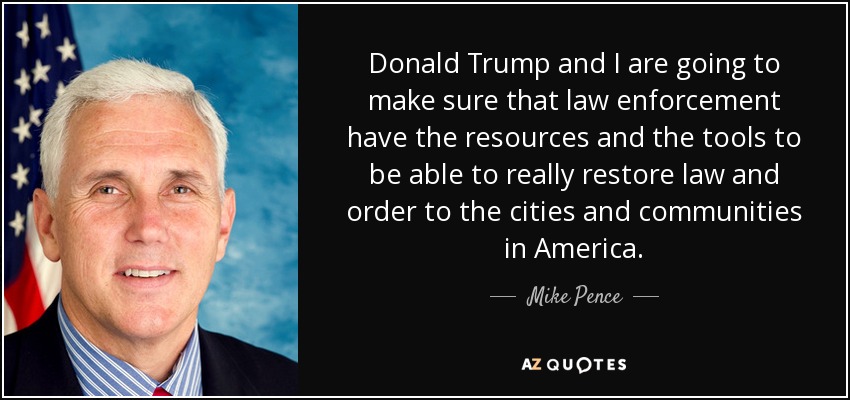Donald Trump and I are going to make sure that law enforcement have the resources and the tools to be able to really restore law and order to the cities and communities in America. - Mike Pence