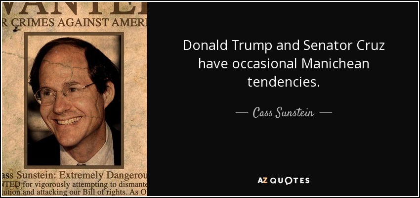 Donald Trump and Senator Cruz have occasional Manichean tendencies. - Cass Sunstein