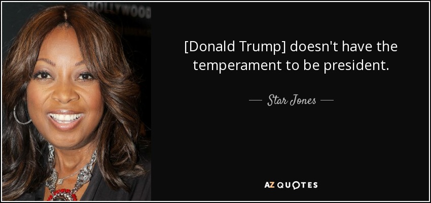 [Donald Trump] doesn't have the temperament to be president. - Star Jones