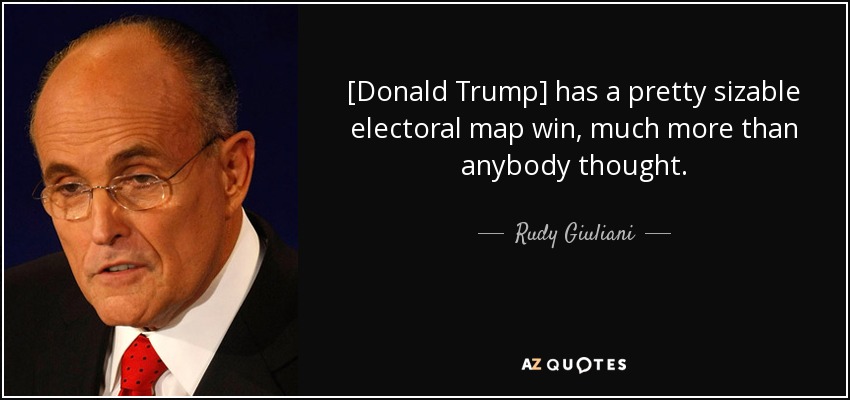 [Donald Trump] has a pretty sizable electoral map win, much more than anybody thought. - Rudy Giuliani