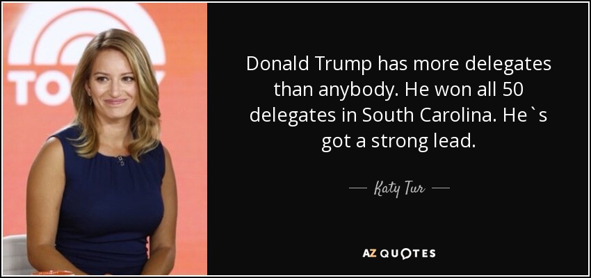 Donald Trump has more delegates than anybody. He won all 50 delegates in South Carolina. He`s got a strong lead. - Katy Tur